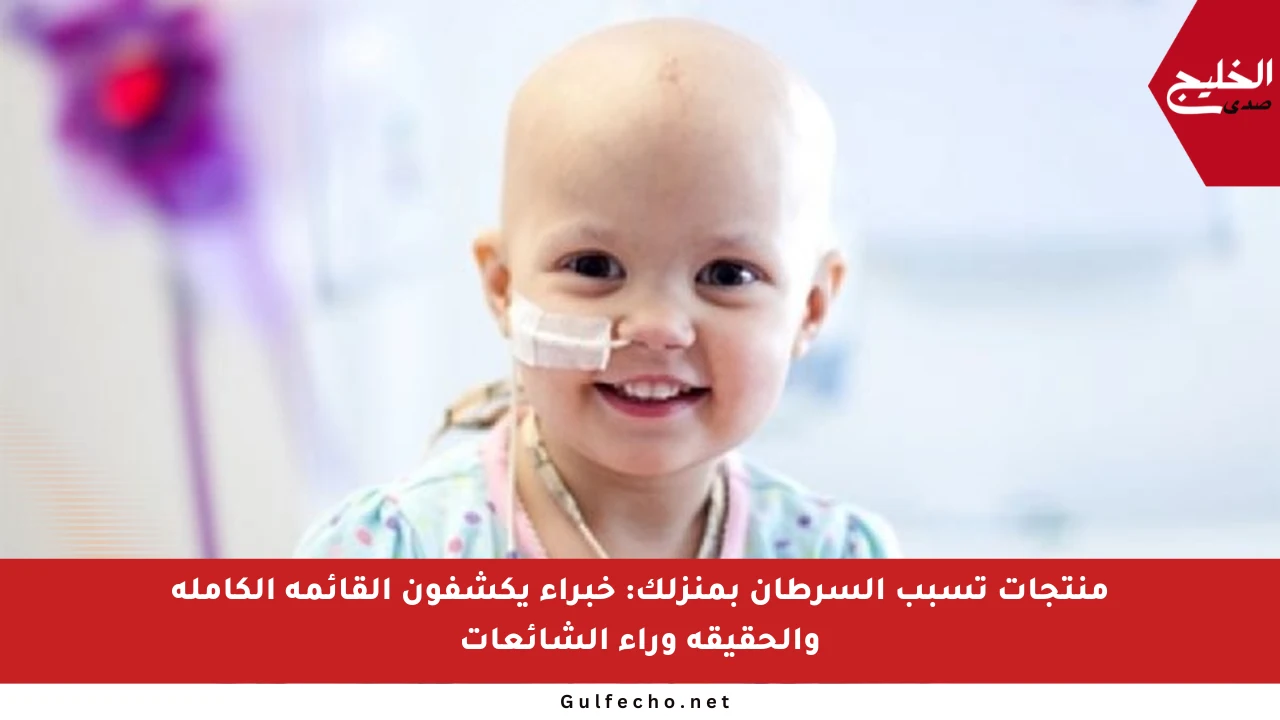 منتجات تسبب السرطان بمنزلك: خبراء يكشفون القائمة الكاملة والحقيقة وراء الشائعات